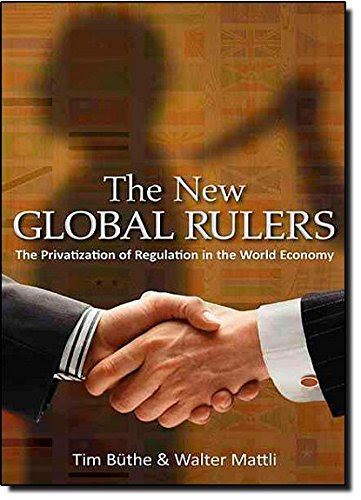 The New Global Rulers: The Privatization of Regulation in the World Economy, by Tim Büthe, Walter Mattli