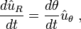 \frac {d \hat u_R } {dt} = \frac {d \theta } {dt} \hat u_\theta \ ,