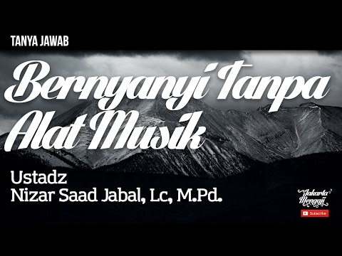 Tanya Jawab : Bernyanyi Tanpa Alat Musik - Ustad Nizar Saad Jabal, Lc,
M.Pd.