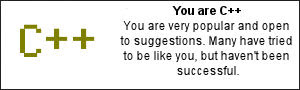 You are C++. You are very popular and open to suggestions.  Many have tried to be like you, but haven't been successful