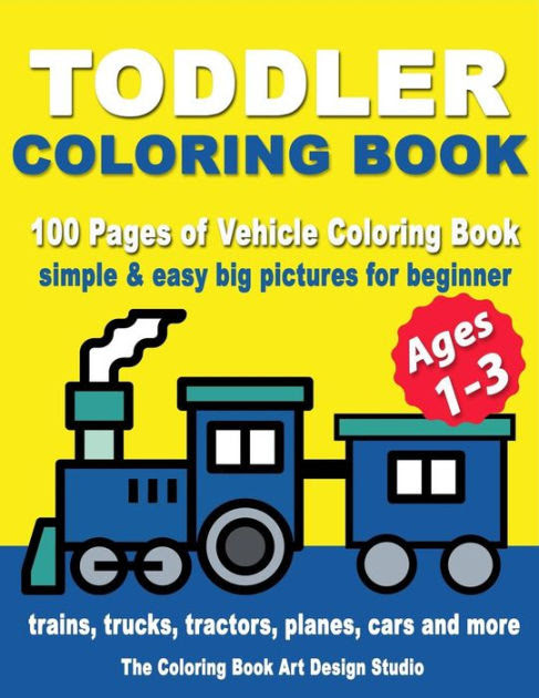 Download Toddler Coloring Books Ages 1 3 Coloring Book For Toddlers Simple Easy Big Pictures Trucks Trains Tractors Planes And Cars Coloring Book For Kids Toddlers Vehicle Coloring Book Activity Books