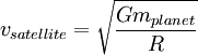  v_{satellite} = \sqrt{\frac{Gm_{planet}}{R}}