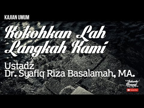 Kajian Islam : Kokohkan Lah Langkah Kami - Ustadz Dr. Syafiq Riza
Basalamah, MA