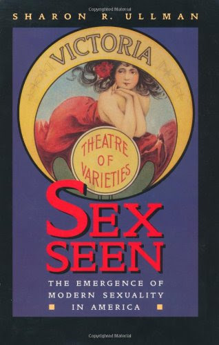 Sex Seen: The Emergence of Modern Sexuality in America, by Sharon R. Ullman