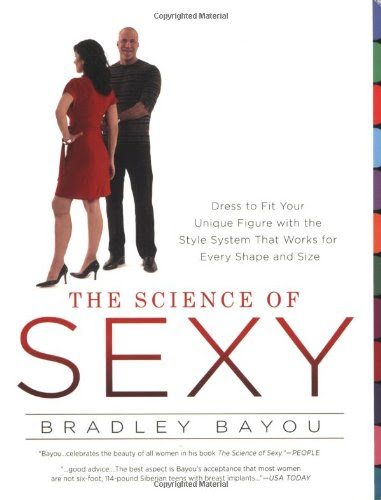 The Science of Sexy: Dress to Fit Your Unique Figure with the Style System That Works for Every Shapeand Size, by Bradley Bayou