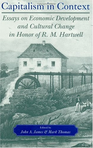 Capitalism in Context: Essays on Economic Development and Cultural Change in Honor of R.M. Hartwell