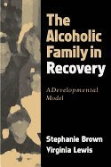 Alcoholic Family in Recovery : A Developmental Model, by Stephanie Brown, Virginia Lewis