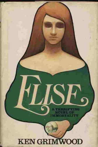 Elise: A Terrifying Novel of Immortality, by Ken Grimwood