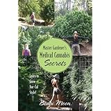 Master Gardener's Medical Cannabis Secrets: Learn to Grow Nor-Cal Style!