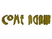 come again