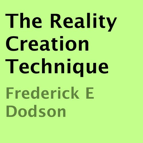 The Reality Creation Technique, by Frederick E. Dodson