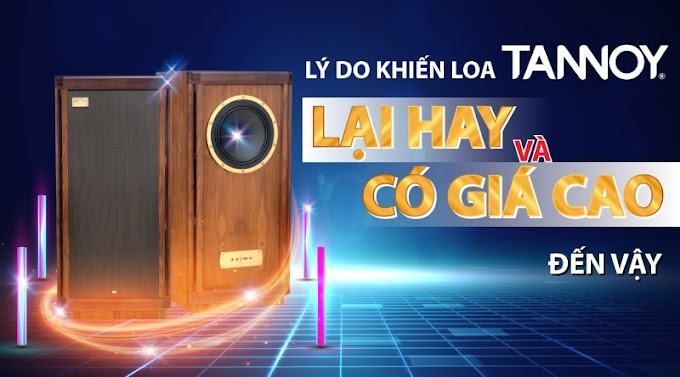 Tại sao Loa Tannoy nghe nhạc hay và có giá cao?
