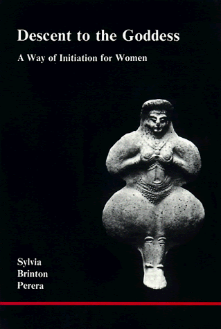 Descent to the Goddess: A Way of Initiation for Women, by Sylvia Brinton Perera