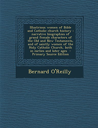 Illustrious women of Bible and Catholic church history: narrative biographies of grand female characters of the Old and New Testaments, and