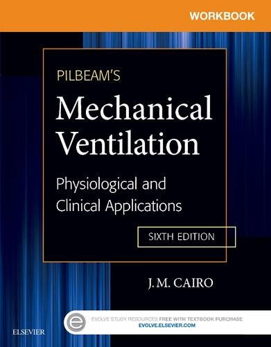 Workbook for Pilbeam's Mechanical Ventilation: Physiological and Clinical Applications, 6e, by Sandra T Hinski MS  RRT-NPS, J. M. Cairo Ph