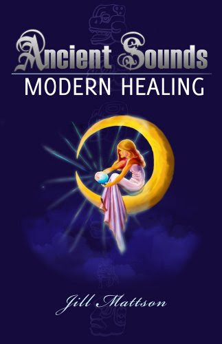 Ancient Sounds - Modern HealingBy Jill Mattson