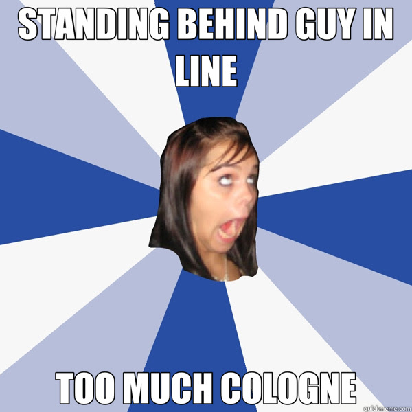 Standing Behind Guy In Line Too Much Cologne Annoying Facebook Girl Quickmeme