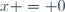x = 0