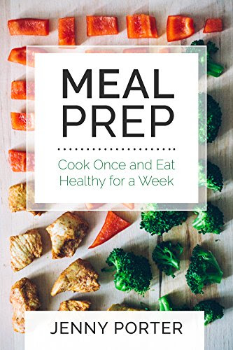 Meal Prep: Cook Once and Eat Healthy for a Week (German Edition)