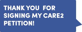 Thank You for signing my Care2 petition!
