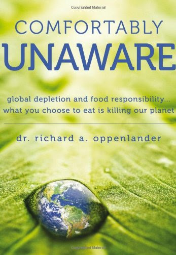 Comfortably Unaware - Global depletion and food responsibility... What you choose to eat, by Richard A. Oppenlander Comfortably Unaware - Global depletion and food responsibility... What you choose to eat, by Richard A. Oppenlander