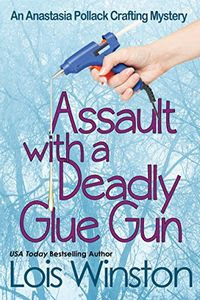 Assault with a Deadly Glue Gun by Lois Winston