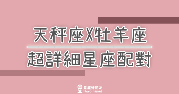我們兩個適合嗎 天秤座x牡羊座超詳細星座配對 星座好朋友