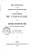 Des Pétitions de quelques ouvriers et ouvrières de Paris pour l abolition immédiate de l esclavage, véritable situation des noirs dans les colonies françaises, par M. Jollivet,...