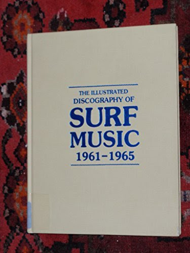 Illustrated Discography of Surf Music, 1961-65 (Rock and Roll Reference, No 15), by John Blair