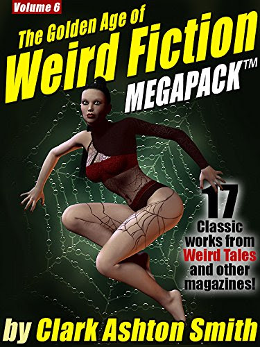 The Golden Age of Weird Fiction MEGAPACK TM Vol. 6: Clark Ashton Smith, by Clark Ashton Smith