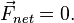 \vec{F}_{net}=0.