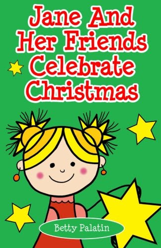 Jane and Her Friends Celebrate Christmas: A Children's Picture Book for Ages 2-4 (Volume 4), by Betty Palatin