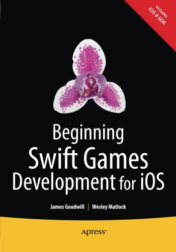 Beginning Swift Games Development for iOS, by James Goodwill, Wesley Matlock