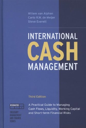 International Cash Management (3rd ed) (Treasury Management and Finance Series)By Willem van Alphen, Carlo R. W. de Meijer, Steve Everet International Cash Management (3rd ed) (Treasury Management and Finance Series)By Willem van Alphen, Carlo R. W. de Meijer, Steve Everet