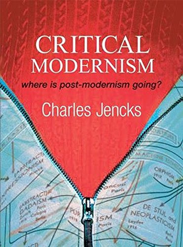 Critical Modernism: Where is Post-Modernism Going? What is Post-Modernism?, by Charles Jencks