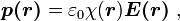 \boldsymbol{p(r)} = \varepsilon_0  \chi(\boldsymbol r ) \boldsymbol {E(r)} \ , 