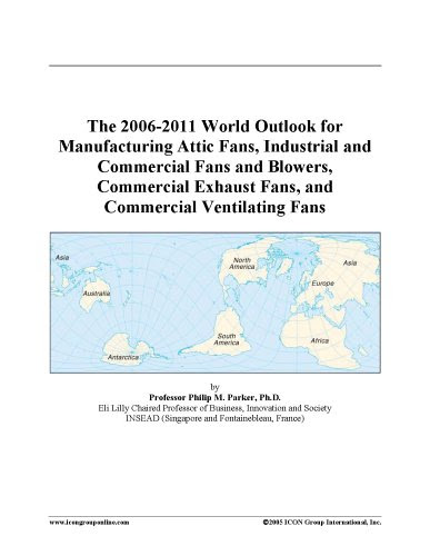 The 2006-2011 World Outlook for Manufacturing Attic Fans, Industrial and Commercial Fans and Blowers, Commercial Exhaust Fans, and Commercial Ventilating Fans