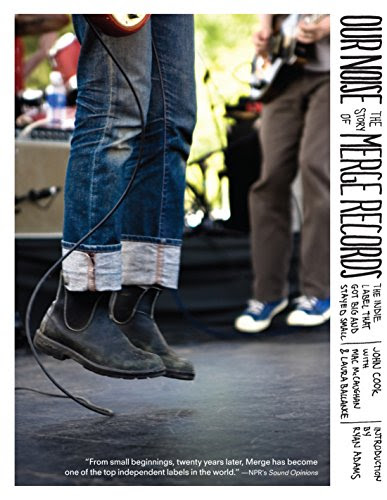 Our Noise: The Story of Merge Records, the Indie Label That Got Big and Stayed Small, by Laura Ballance, John Cook, Mac McCaughan