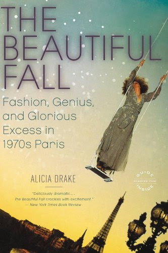The Beautiful Fall: Fashion, Genius, and Glorious Excess in 1970s Paris, by Alicia Drake