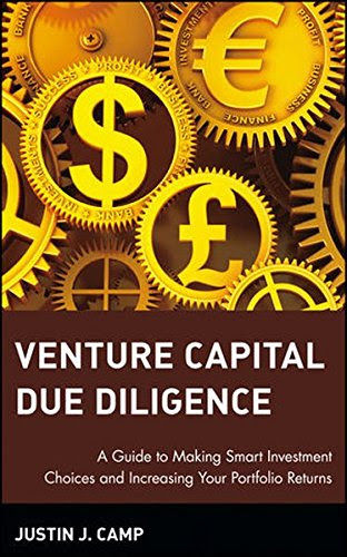 Venture Capital Due Diligence: A Guide to Making Smart Investment Choices and Increasing Your Portfolio Returns, by Justin J. Camp