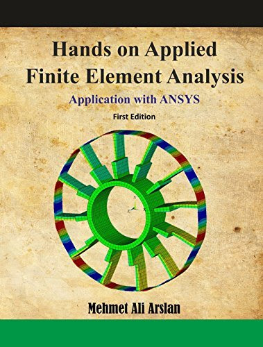 Hands on Applied Finite Element Analysis Application with ANSYS, by Mehmet A Arslan