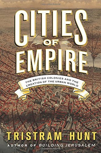 Cities of Empire: The British Colonies and the Creation of the Urban World