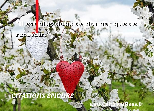 Il Est Plus Doux De Donner Que Citations Epicure Cultivons Nous