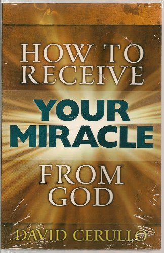 How To Receive Your Miracle From God, by David Cerullo
