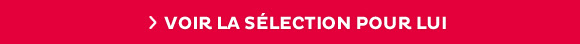 > VOIR LA SÉLECTION POUR LUI