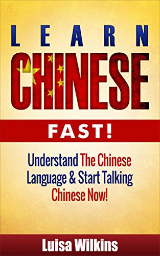 Chinese: Learn Chinese Fast! Understand The Chinese Language And Start Talking Chinese Now (Chinese, Learn Chinese, Mandarin, Asian, Foreig