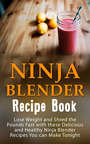 Ninja Blender Recipe Book: Lose Weight And Shred The Pounds Fast With These Delicious And Healthy Ninja Blender Recipe Book Recipes You Can Make Tonight! ... Blender Recipes, Ninja Blender Cookbook), by Josie Mackville