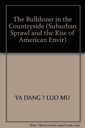 The Bulldozer in the Countryside (Suburban Sprawl and the Rise of American Envir), by YA DANG LUO MU