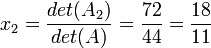  x_{2} = \frac{det(A_{2})} {det(A)} = \frac{72} {44} = \frac{18} {11}