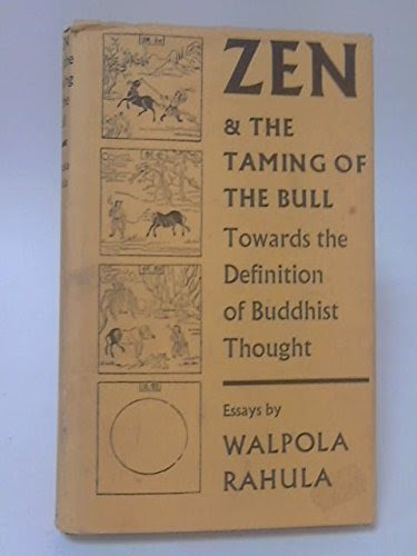 Zen & the Taming of the Bull; Towards the Definition of Buddhist Thought, by Walpola Rahula